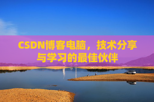CSDN博客电脑，技术分享与学习的最佳伙伴