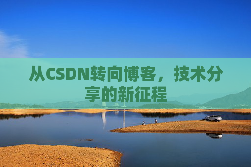 从CSDN转向博客，技术分享的新征程