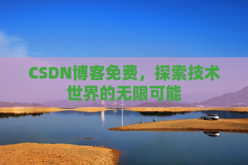 CSDN博客免费，探索技术世界的无限可能